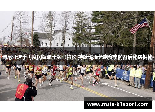 肯尼亚选手再度闪耀波士顿马拉松 持续统治长跑赛事的背后秘诀揭秘