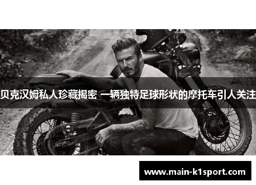 贝克汉姆私人珍藏揭密 一辆独特足球形状的摩托车引人关注 贝克汉姆私人珍藏揭密 一辆独特足球形状的摩托车引人关注