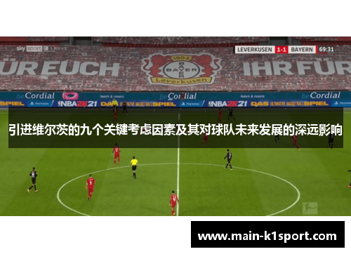 引进维尔茨的九个关键考虑因素及其对球队未来发展的深远影响 引进维尔茨的九个关键考虑因素及其对球队未来发展的深远影响