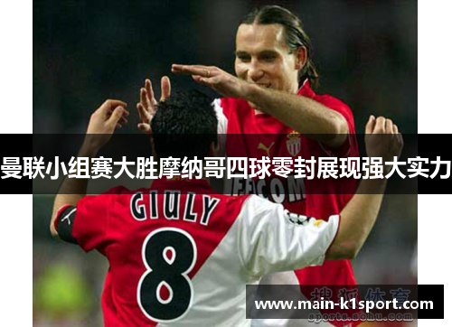 曼联小组赛大胜摩纳哥四球零封展现强大实力 曼联小组赛大胜摩纳哥四球零封展现强大实力
