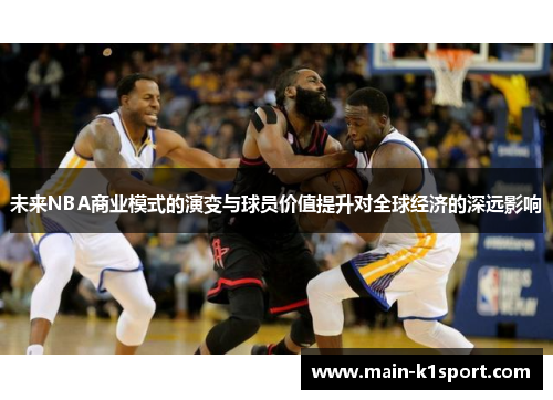 未来NBA商业模式的演变与球员价值提升对全球经济的深远影响