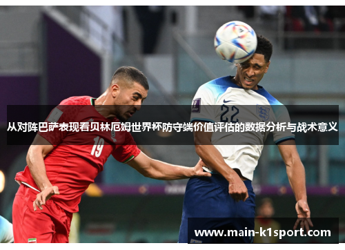 从对阵巴萨表现看贝林厄姆世界杯防守端价值评估的数据分析与战术意义 从对阵巴萨表现看贝林厄姆世界杯防守端价值评估的数据分析与战术意义