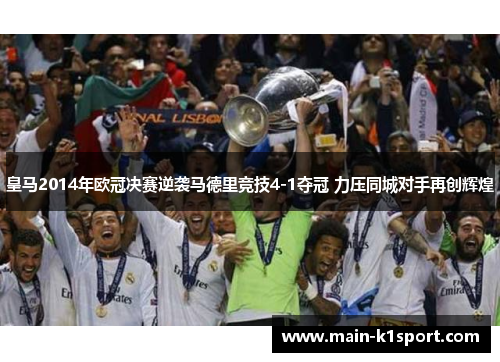 皇马2014年欧冠决赛逆袭马德里竞技4-1夺冠 力压同城对手再创辉煌