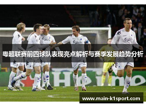 粤超联赛前四球队表现亮点解析与赛季发展趋势分析