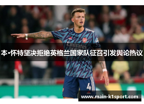 本·怀特坚决拒绝英格兰国家队征召引发舆论热议